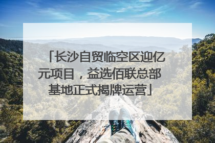 长沙自贸临空区迎亿元项目，益选佰联总部基地正式揭牌运营