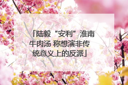 陆毅“安利”淮南牛肉汤 称想演非传统意义上的反派