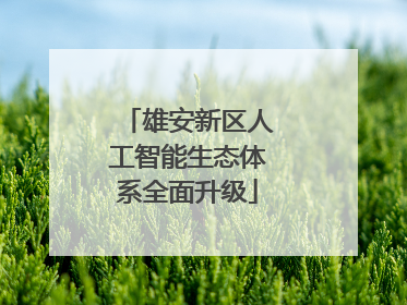 雄安新区人工智能生态体系全面升级