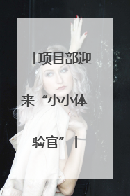 项目部迎来“小小体验官”