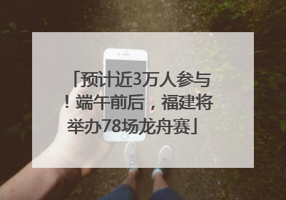 预计近3万人参与！端午前后，福建将举办78场龙舟赛