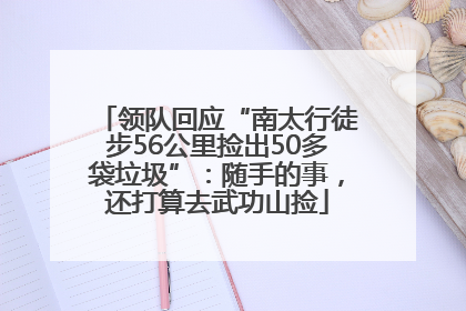 领队回应“南太行徒步56公里捡出50多袋垃圾”：随手的事，还打算去武功山捡