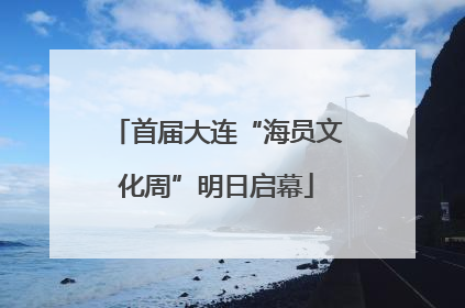 首届大连“海员文化周”明日启幕