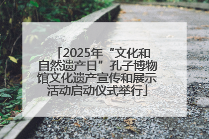 2025年“文化和自然遗产日”孔子博物馆文化遗产宣传和展示活动启动仪式举行