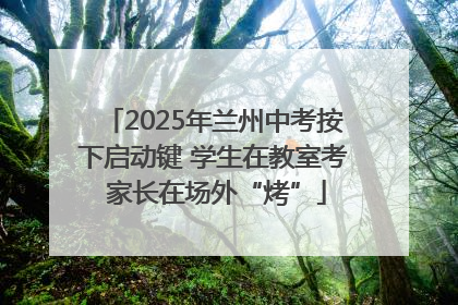 2025年兰州中考按下启动键 学生在教室考 家长在场外“烤”
