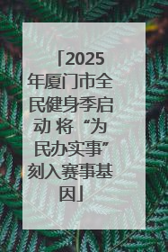 2025年厦门市全民健身季启动 将“为民办实事”刻入赛事基因