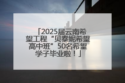 2025届云南希望工程“贝泰妮希望高中班”50名希望学子毕业啦！