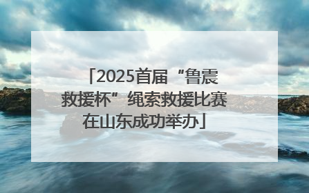 2025首届“鲁震救援杯”绳索救援比赛在山东成功举办