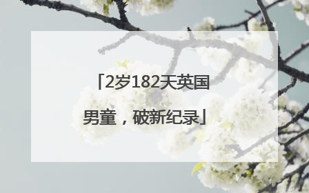 2岁182天英国男童，破新纪录