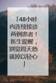 48小时内连续接诊两例患者！医生提醒，别觉得天热就掉以轻心