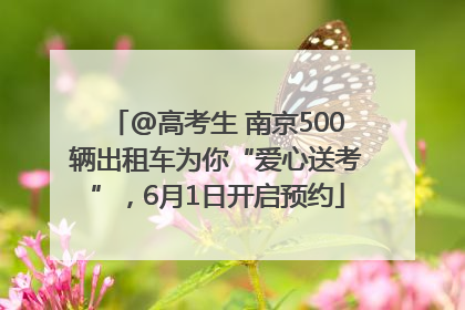 @高考生 南京500辆出租车为你“爱心送考”，6月1日开启预约