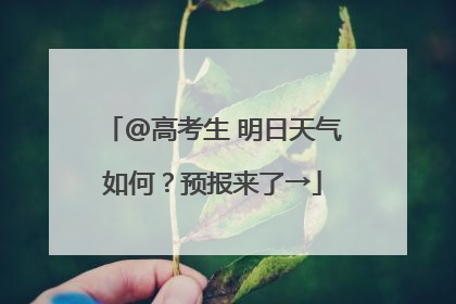 @高考生 明日天气如何？预报来了→