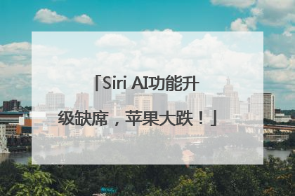 Siri AI功能升级缺席，苹果大跌！